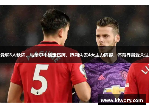 曼联8人缺阵，马奎尔不确定伤病，热刺失去4大主力阵容，体育界备受关注